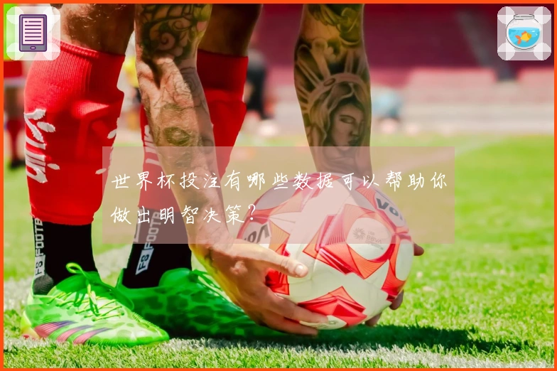 世界杯投注有哪些数据可以帮助你做出明智决策?